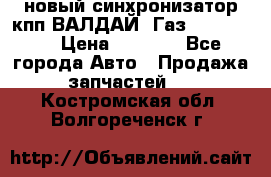  новый синхронизатор кпп ВАЛДАЙ, Газ 3308,3309 › Цена ­ 6 500 - Все города Авто » Продажа запчастей   . Костромская обл.,Волгореченск г.